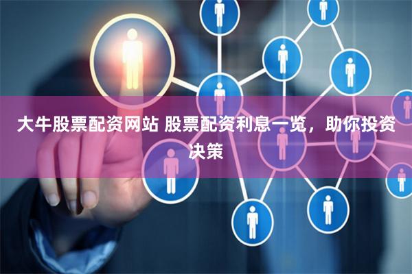 大牛股票配资网站 股票配资利息一览，助你投资决策